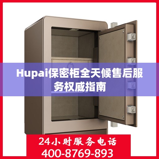 Hupai保密柜全天候售后服务权威指南