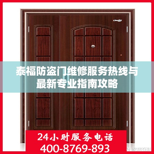 泰福防盗门维修服务热线与最新专业指南攻略