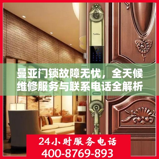 曼亚门锁故障无忧，全天候维修服务与联系电话全解析