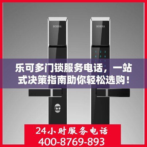乐可多门锁服务电话，一站式决策指南助你轻松选购！