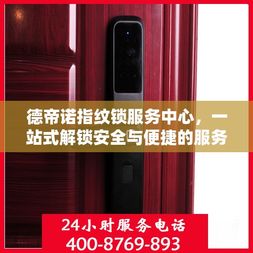 德帝诺指纹锁服务中心，一站式解锁安全与便捷的服务体验