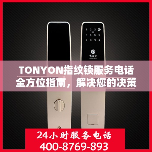 TONYON指纹锁服务电话全方位指南，解决您的决策之惑