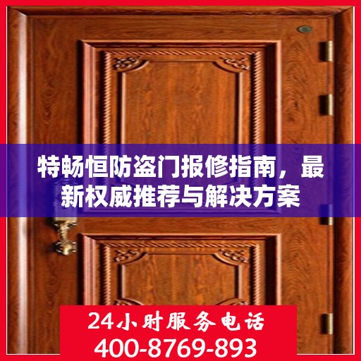 特畅恒防盗门报修指南，最新权威推荐与解决方案