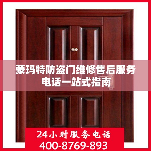 蒙玛特防盗门维修售后服务电话一站式指南