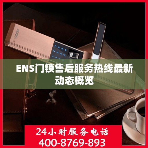 ENS门锁售后服务热线最新动态概览