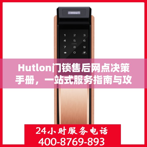 Hutlon门锁售后网点决策手册，一站式服务指南与攻略