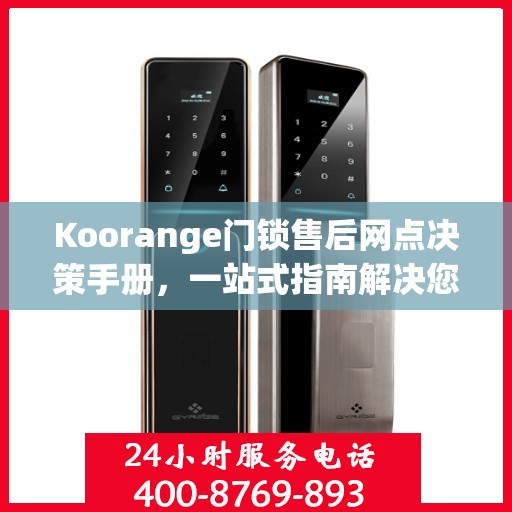 Koorange门锁售后网点决策手册，一站式指南解决您的售后需求