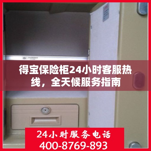 得宝保险柜24小时客服热线，全天候服务指南