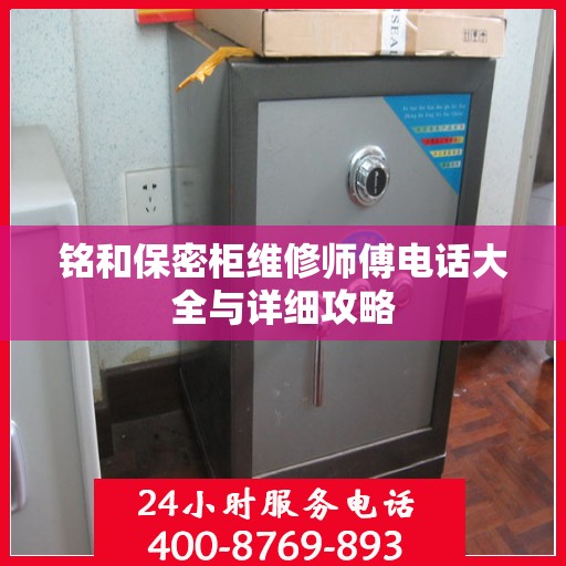 铭和保密柜维修师傅电话大全与详细攻略