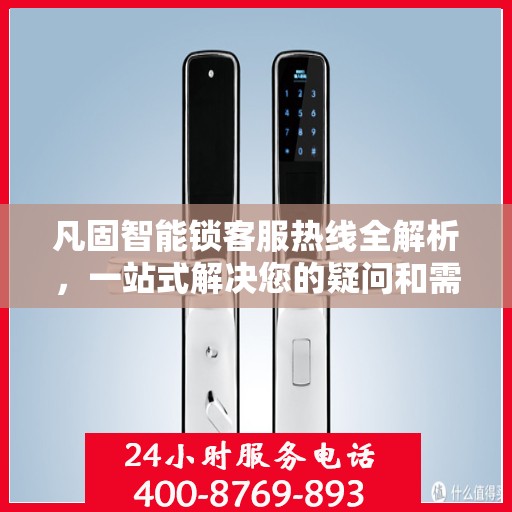 凡固智能锁客服热线全解析，一站式解决您的疑问和需求