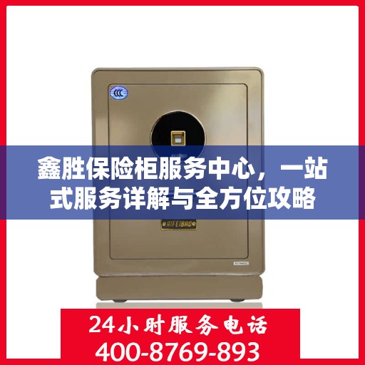 鑫胜保险柜服务中心，一站式服务详解与全方位攻略