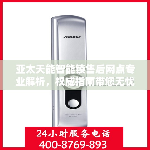 亚太天能智能锁售后网点专业解析，权威指南带您无忧服务体验
