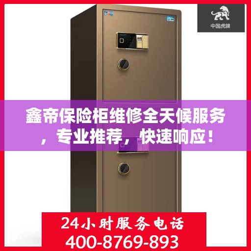鑫帝保险柜维修全天候服务，专业推荐，快速响应！