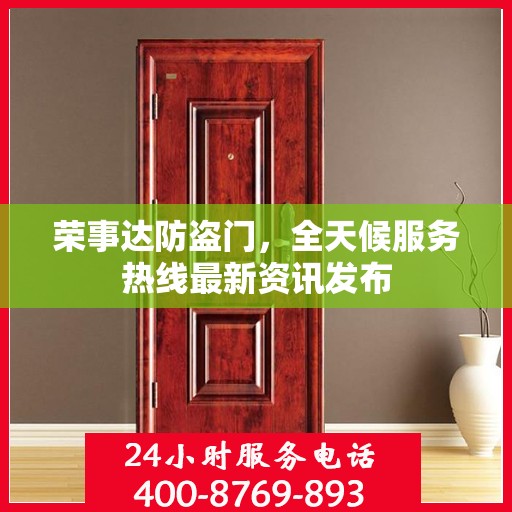 荣事达防盗门，全天候服务热线最新资讯发布