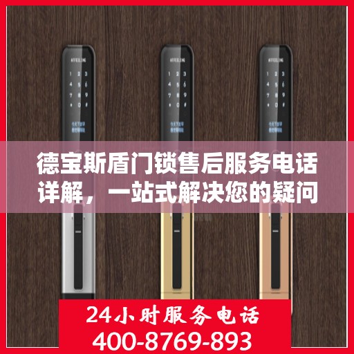 德宝斯盾门锁售后服务电话详解，一站式解决您的疑问和需求