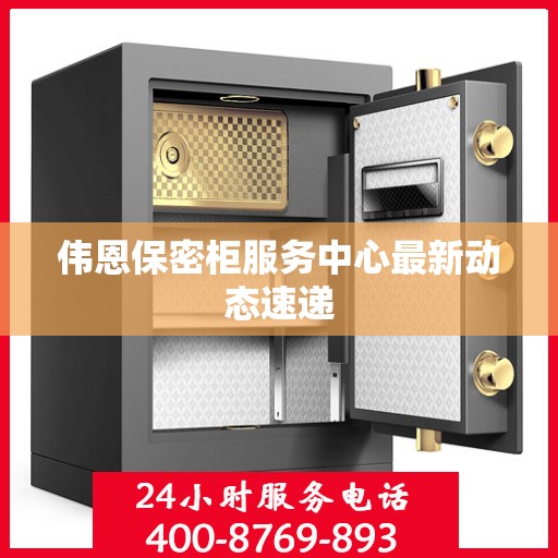 伟恩保密柜服务中心最新动态速递