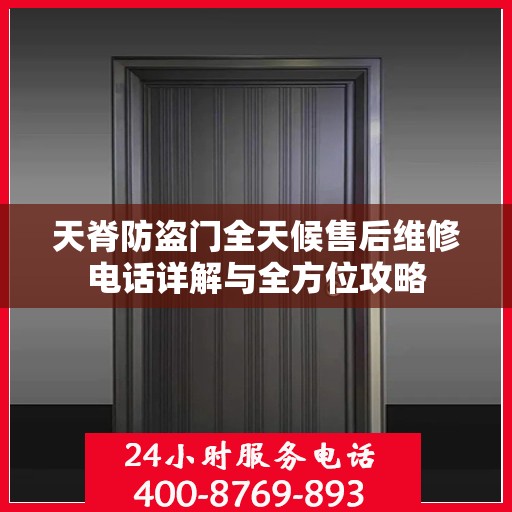 天脊防盗门全天候售后维修电话详解与全方位攻略