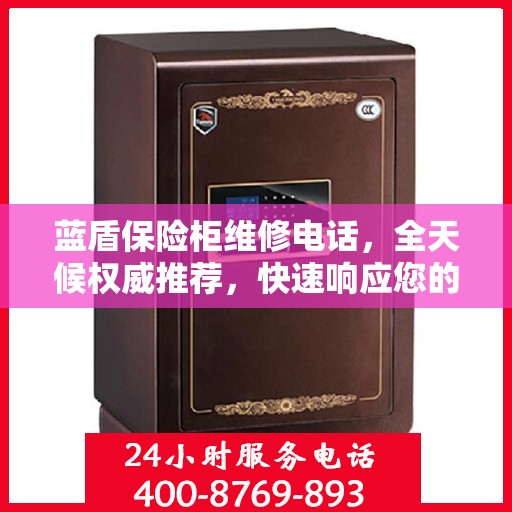 蓝盾保险柜维修电话，全天候权威推荐，快速响应您的需求！