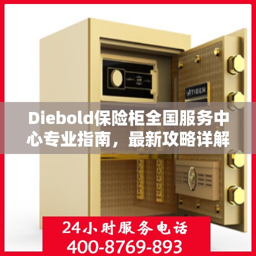 Diebold保险柜全国服务中心专业指南，最新攻略详解