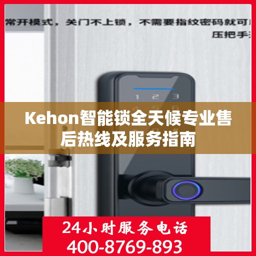 Kehon智能锁全天候专业售后热线及服务指南