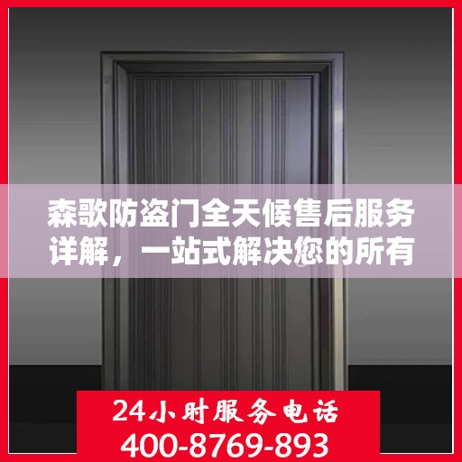 森歌防盗门全天候售后服务详解，一站式解决您的所有问题！