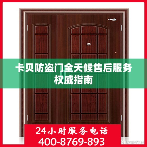 卡贝防盗门全天候售后服务权威指南