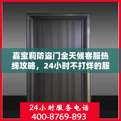 嘉宝莉防盗门全天候客服热线攻略，24小时不打烊的服务保障