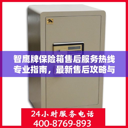 智鹰牌保险箱售后服务热线专业指南，最新售后攻略与解决方案