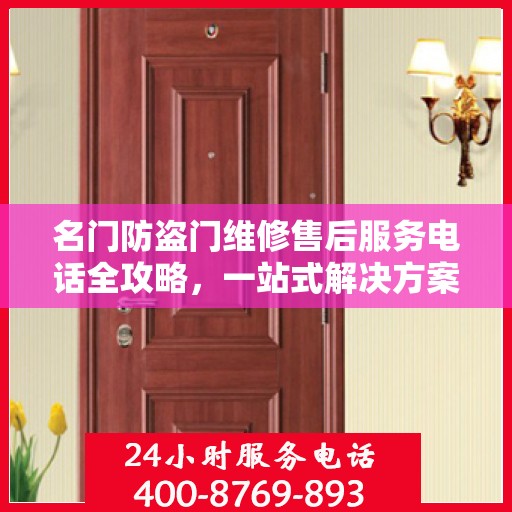 名门防盗门维修售后服务电话全攻略，一站式解决方案与详细指南