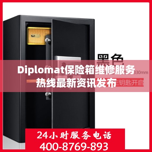 Diplomat保险箱维修服务热线最新资讯发布