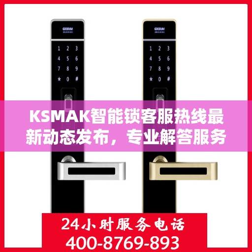 KSMAK智能锁客服热线最新动态发布，专业解答服务升级通知