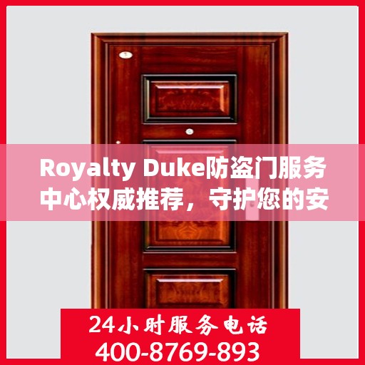 Royalty Duke防盗门服务中心权威推荐，守护您的安全之门