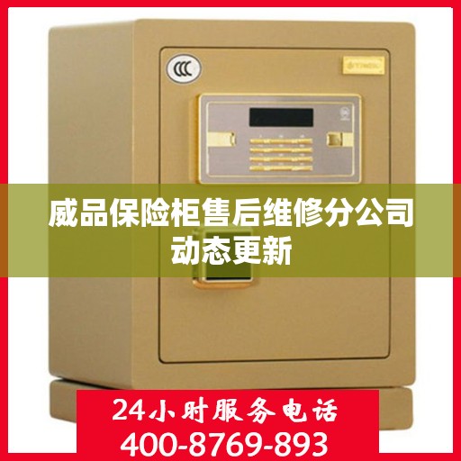 威品保险柜售后维修分公司动态更新