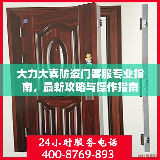 大力大喜防盗门客服专业指南，最新攻略与操作指南