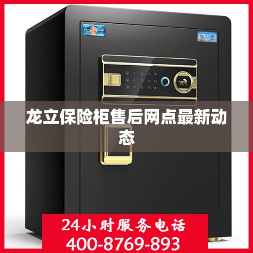 龙立保险柜售后网点最新动态