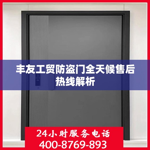 丰友工贸防盗门全天候售后热线解析