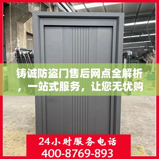 铸诚防盗门售后网点全解析，一站式服务，让您无忧购门