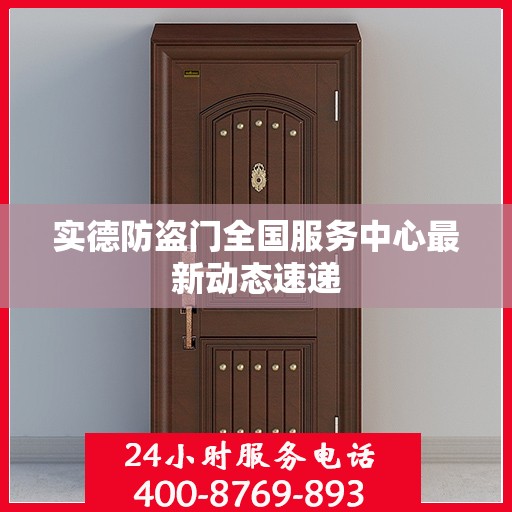 实德防盗门全国服务中心最新动态速递