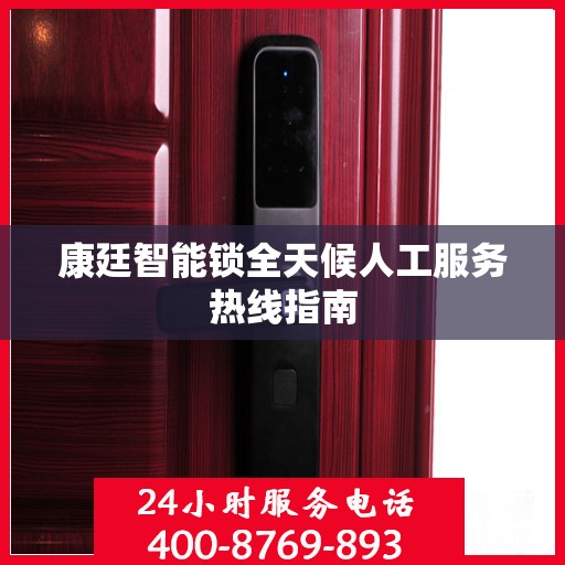 康廷智能锁全天候人工服务热线指南