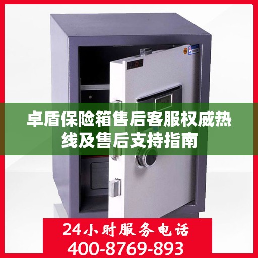 卓盾保险箱售后客服权威热线及售后支持指南