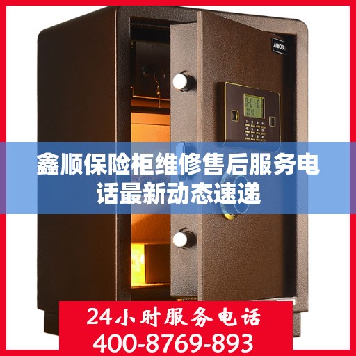 鑫顺保险柜维修售后服务电话最新动态速递