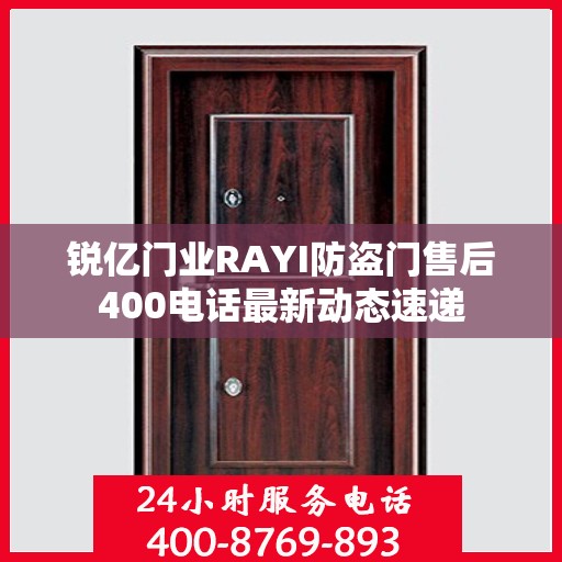 锐亿门业RAYI防盗门售后400电话最新动态速递