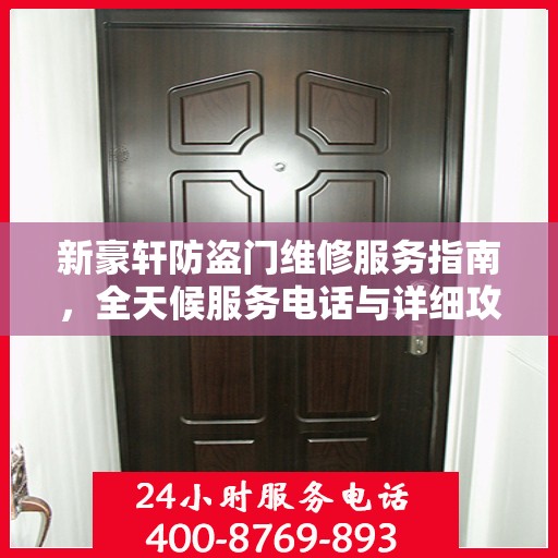 新豪轩防盗门维修服务指南，全天候服务电话与详细攻略