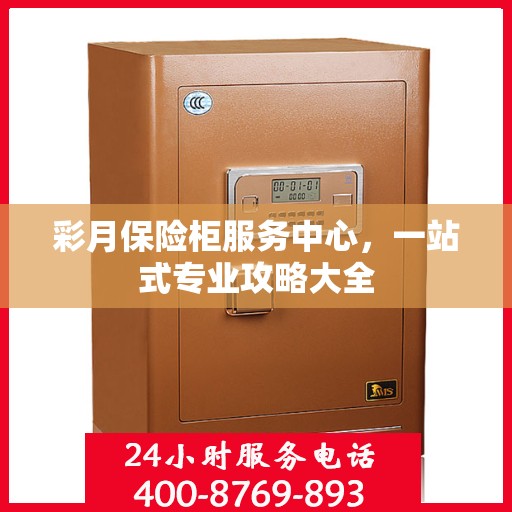 彩月保险柜服务中心，一站式专业攻略大全