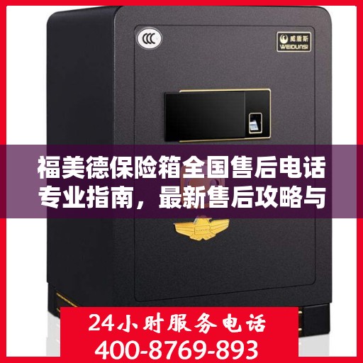 福美德保险箱全国售后电话专业指南，最新售后攻略与联系方式