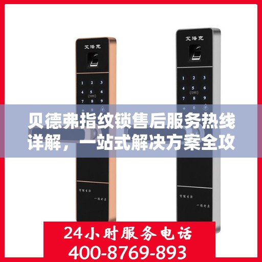 贝德弗指纹锁售后服务热线详解，一站式解决方案全攻略