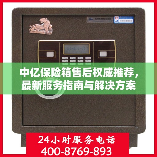中亿保险箱售后权威推荐，最新服务指南与解决方案