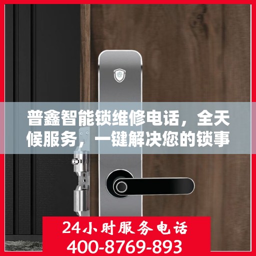 普鑫智能锁维修电话，全天候服务，一键解决您的锁事困扰决策指南