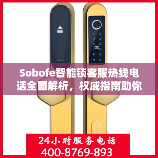 Sobofe智能锁客服热线电话全面解析，权威指南助你解决问题