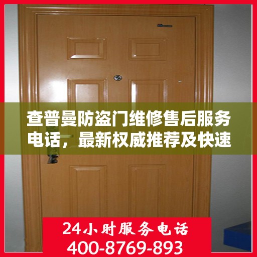 查普曼防盗门维修售后服务电话，最新权威推荐及快速响应服务指南